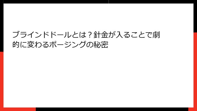 ブラインドドールとは？針金が入ることで劇的に変わるポージングの秘密