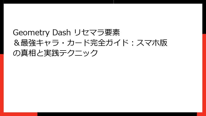 Geometry Dash リセマラ要素＆最強キャラ・カード完全ガイド：スマホ版の真相と実践テクニック