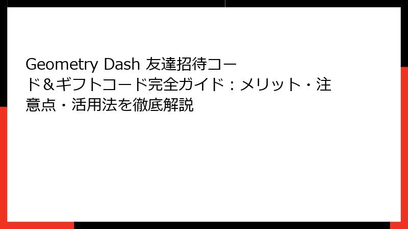 Geometry Dash 友達招待コード＆ギフトコード完全ガイド：メリット・注意点・活用法を徹底解説