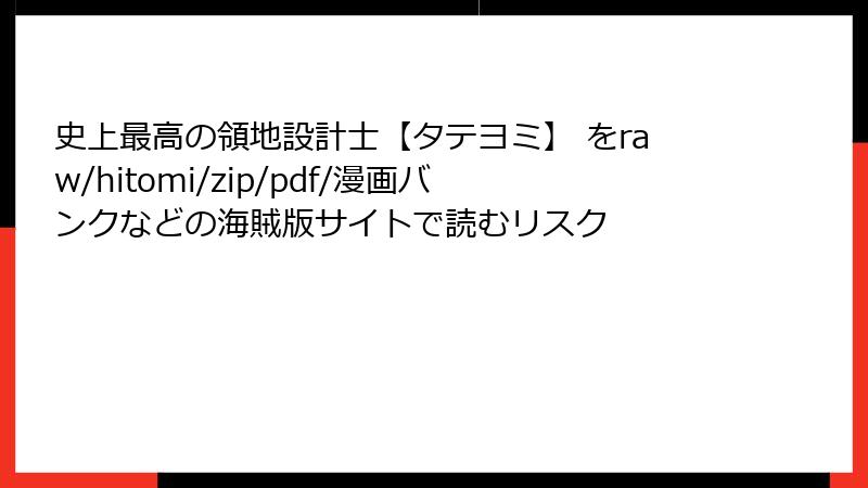 史上最高の領地設計士【タテヨミ】 をraw/hitomi/zip/pdf/漫画バンクなどの海賊版サイトで読むリスク