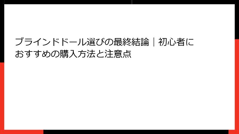 ブラインドドール選びの最終結論｜初心者におすすめの購入方法と注意点