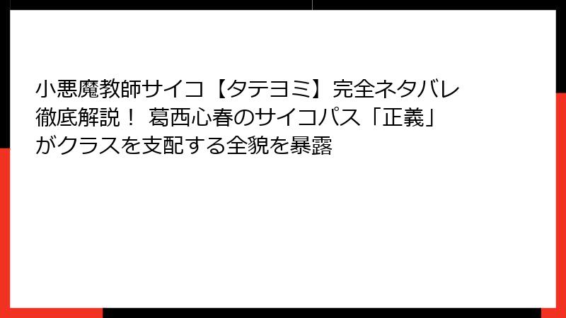 小悪魔教師サイコ【タテヨミ】完全ネタバレ徹底解説! 葛西心春のサイコパス「正義」がクラスを支配する全貌を暴露