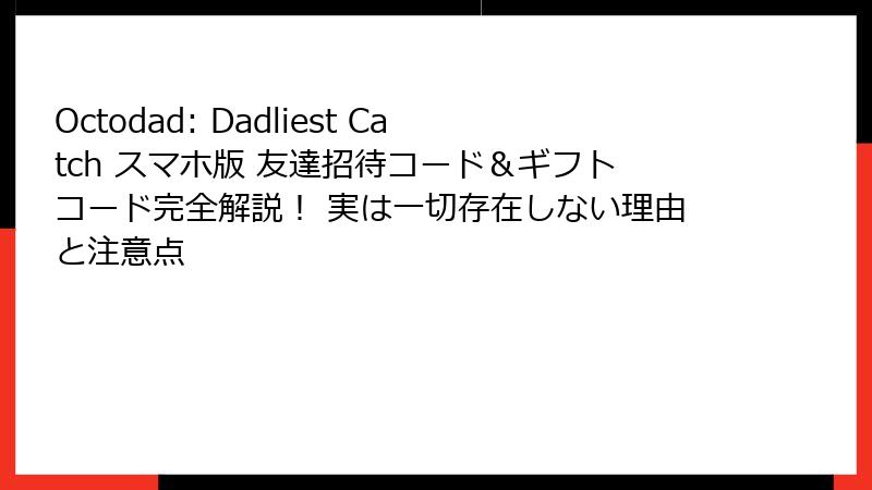 Octodad: Dadliest Catch スマホ版 友達招待コード＆ギフトコード完全解説！ 実は一切存在しない理由と注意点