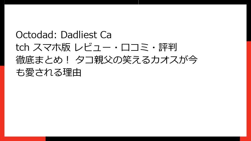 Octodad: Dadliest Catch スマホ版 レビュー・口コミ・評判徹底まとめ！ タコ親父の笑えるカオスが今も愛される理由