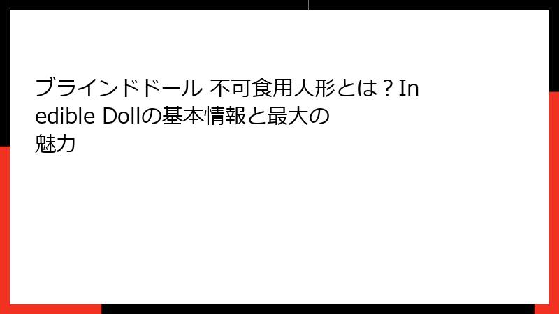 ブラインドドール 不可食用人形とは？Inedible Dollの基本情報と最大の魅力