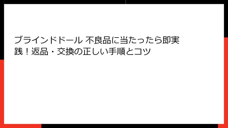 ブラインドドール 不良品に当たったら即実践！返品・交換の正しい手順とコツ