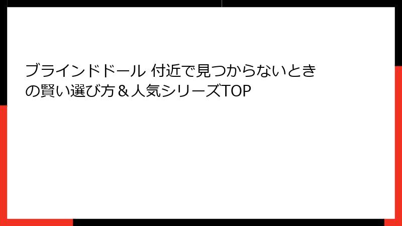 ブラインドドール 付近で見つからないときの賢い選び方＆人気シリーズTOP