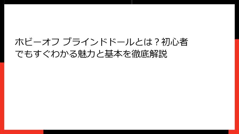 ホビーオフ ブラインドドールとは？初心者でもすぐわかる魅力と基本を徹底解説