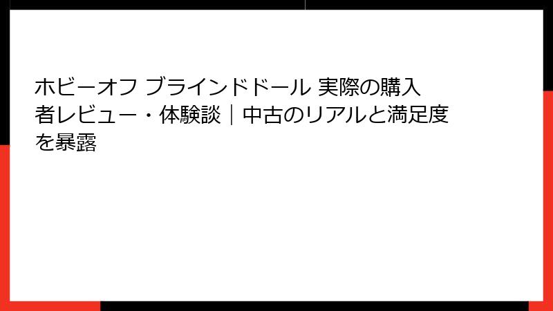 ホビーオフ ブラインドドール 実際の購入者レビュー・体験談｜中古のリアルと満足度を暴露
