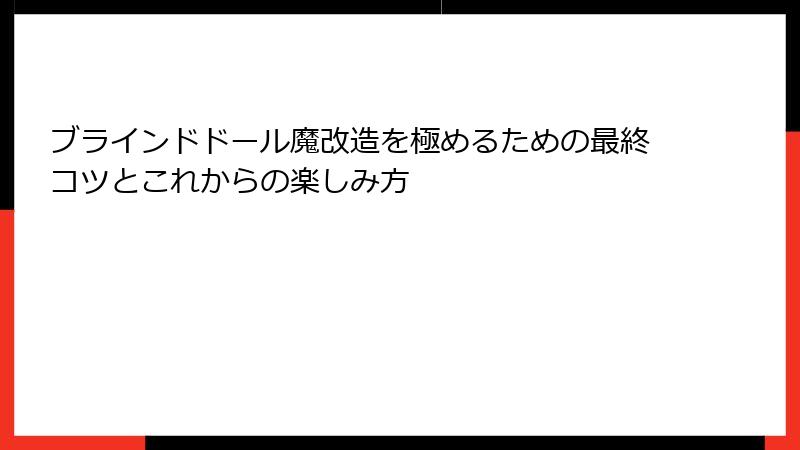 ブラインドドール魔改造を極めるための最終コツとこれからの楽しみ方
