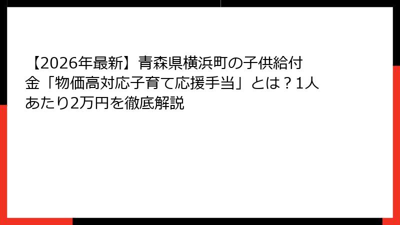 【2026年最新】青森県横浜町の子供給付金「物価高対応子育て応援手当」とは?1人あたり2万円を徹底解説
