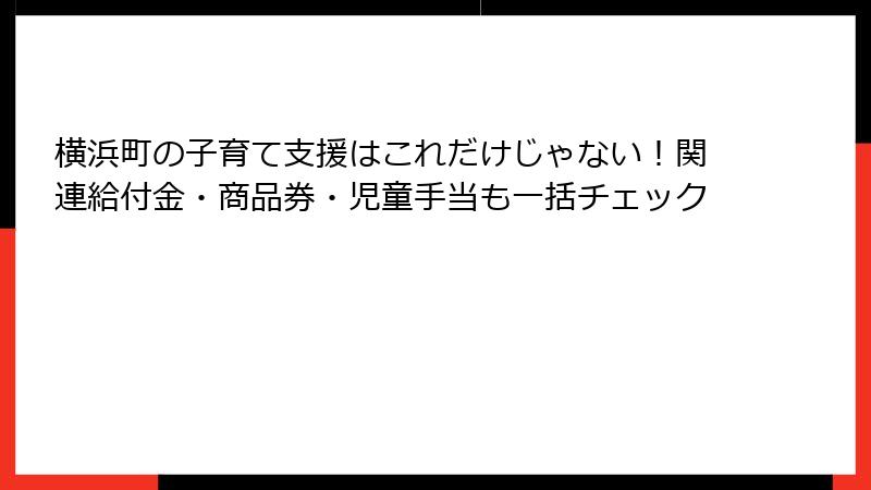 横浜町の子育て支援はこれだけじゃない!関連給付金・商品券・児童手当も一括チェック