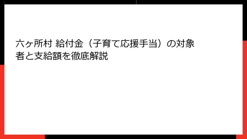 六ヶ所村 給付金（子育て応援手当）の対象者と支給額を徹底解説