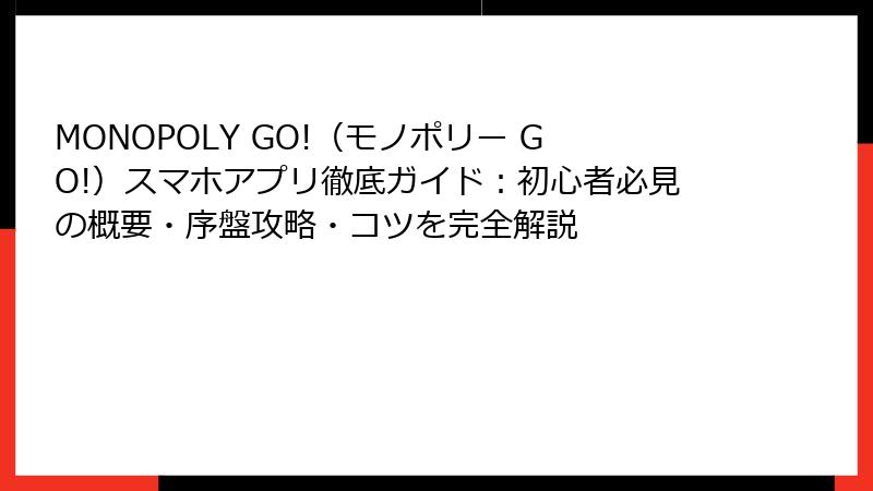 MONOPOLY GO!（モノポリー GO!）スマホアプリ徹底ガイド：初心者必見の概要・序盤攻略・コツを完全解説