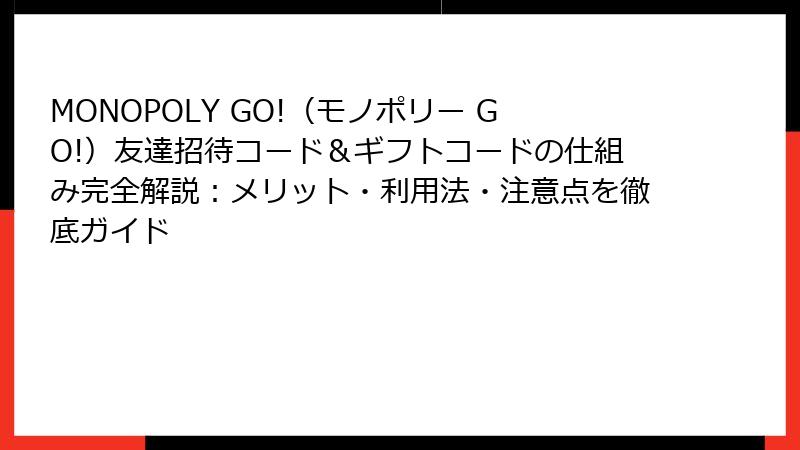 MONOPOLY GO!（モノポリー GO!）友達招待コード＆ギフトコードの仕組み完全解説：メリット・利用法・注意点を徹底ガイド