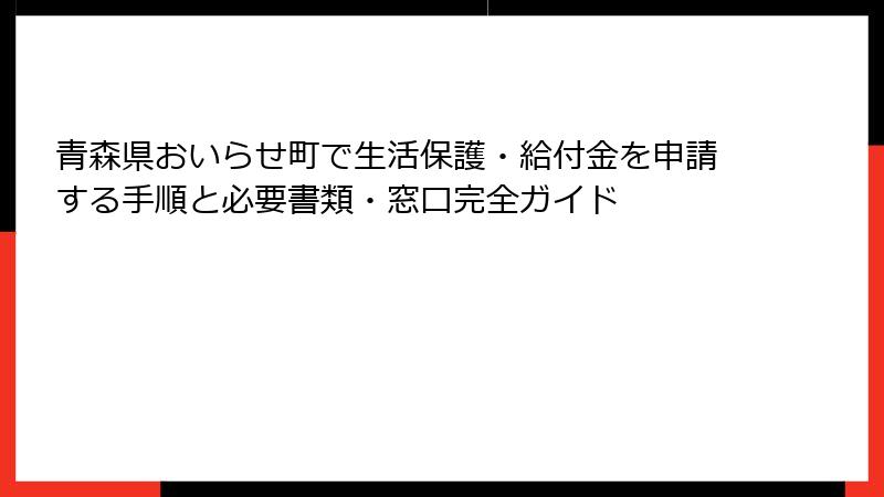 青森県おいらせ町で生活保護・給付金を申請する手順と必要書類・窓口完全ガイド
