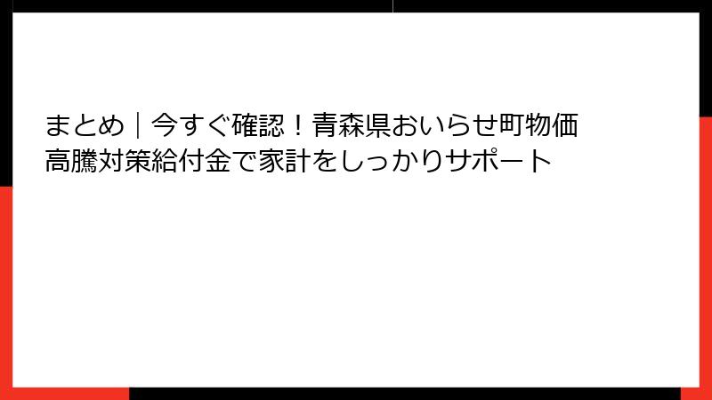 まとめ｜今すぐ確認！青森県おいらせ町物価高騰対策給付金で家計をしっかりサポート