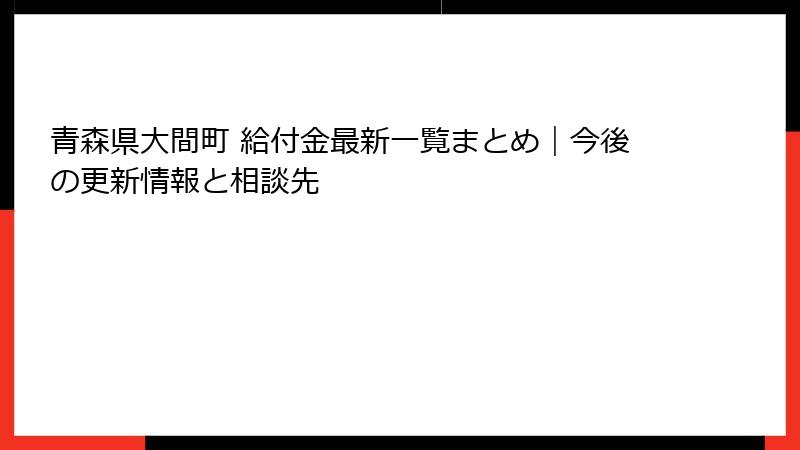 青森県大間町 給付金最新一覧まとめ｜今後の更新情報と相談先