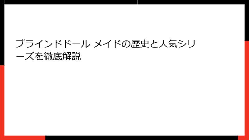 ブラインドドール メイドの歴史と人気シリーズを徹底解説