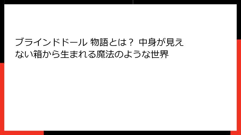 ブラインドドール 物語とは？ 中身が見えない箱から生まれる魔法のような世界