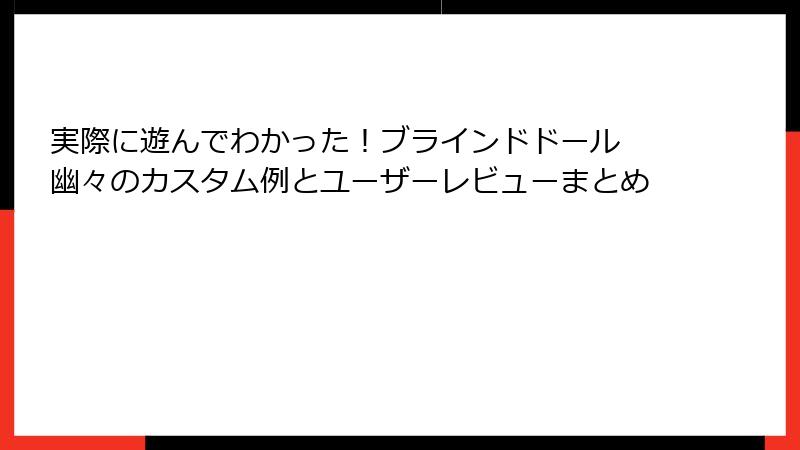 実際に遊んでわかった！ブラインドドール 幽々のカスタム例とユーザーレビューまとめ
