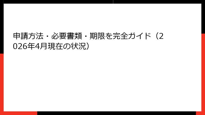 申請方法・必要書類・期限を完全ガイド（2026年4月現在の状況）