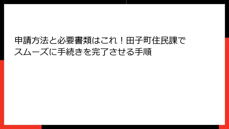 申請方法と必要書類はこれ!田子町住民課でスムーズに手続きを完了させる手順