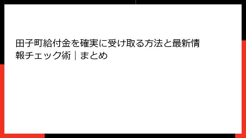 田子町給付金を確実に受け取る方法と最新情報チェック術｜まとめ