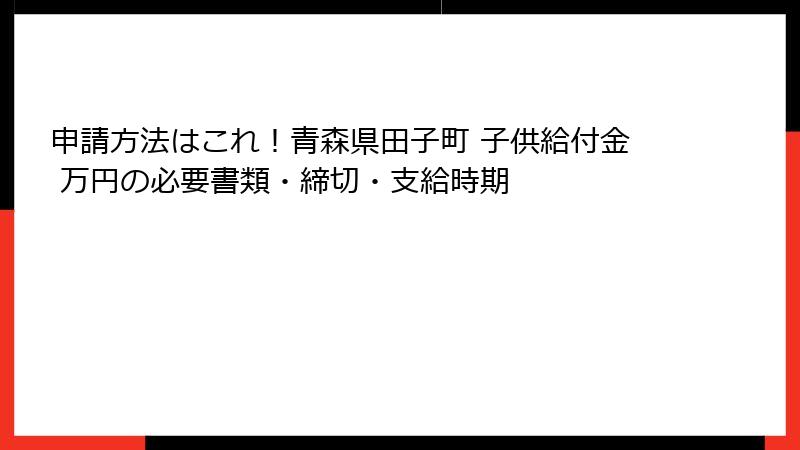 申請方法はこれ！青森県田子町 子供給付金 万円の必要書類・締切・支給時期