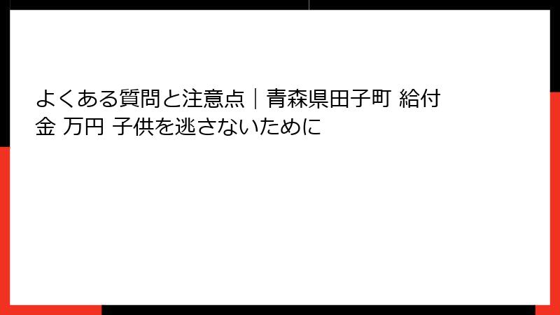 よくある質問と注意点｜青森県田子町 給付金 万円 子供を逃さないために