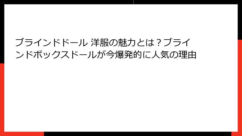 ブラインドドール 洋服の魅力とは？ブラインドボックスドールが今爆発的に人気の理由