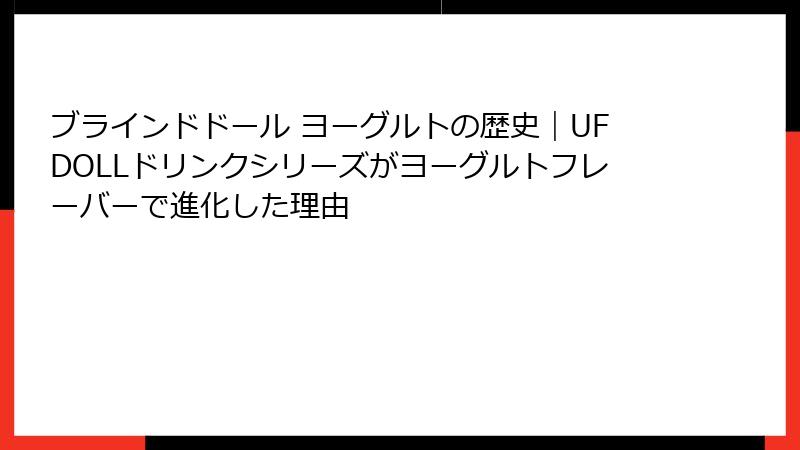 ブラインドドール ヨーグルトの歴史｜UFDOLLドリンクシリーズがヨーグルトフレーバーで進化した理由