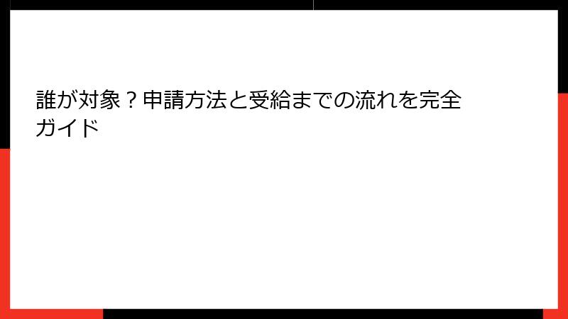 誰が対象?申請方法と受給までの流れを完全ガイド