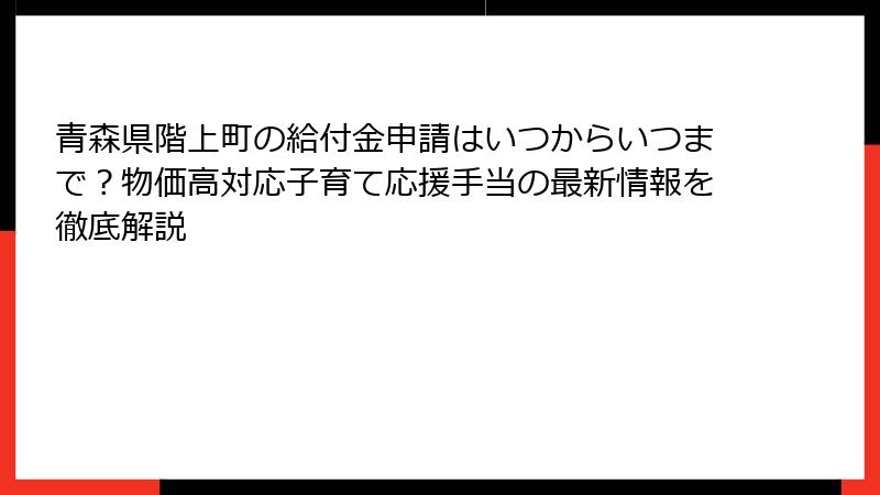 青森県階上町の給付金申請はいつからいつまで？物価高対応子育て応援手当の最新情報を徹底解説