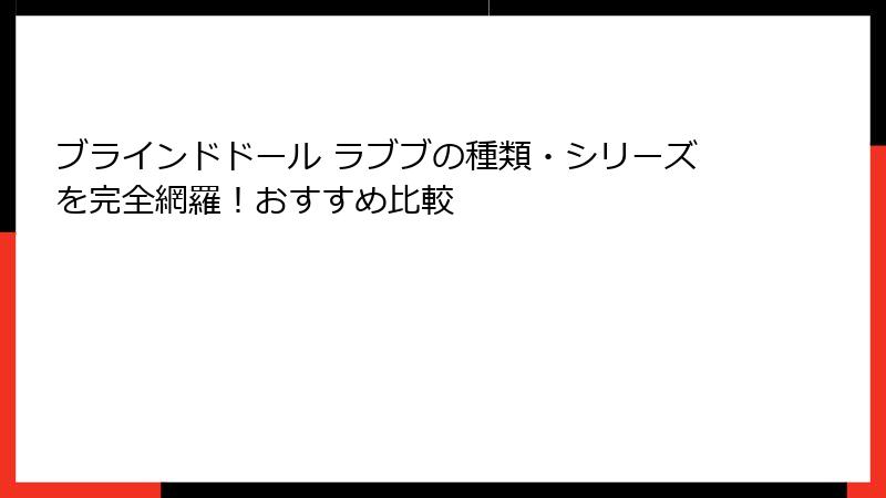 ブラインドドール ラブブの種類・シリーズを完全網羅！おすすめ比較