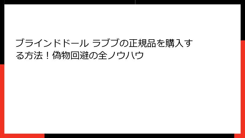ブラインドドール ラブブの正規品を購入する方法！偽物回避の全ノウハウ