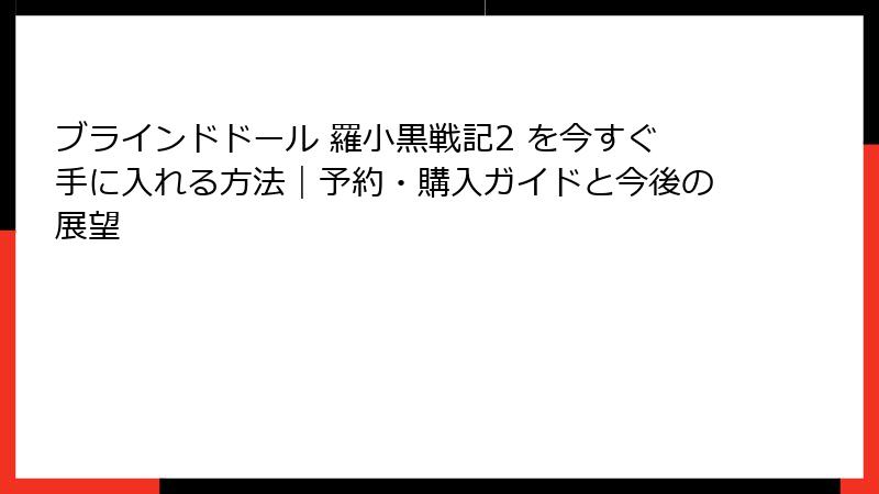 ブラインドドール 羅小黒戦記2 を今すぐ手に入れる方法｜予約・購入ガイドと今後の展望