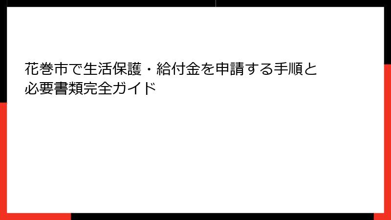 花巻市で生活保護・給付金を申請する手順と必要書類完全ガイド
