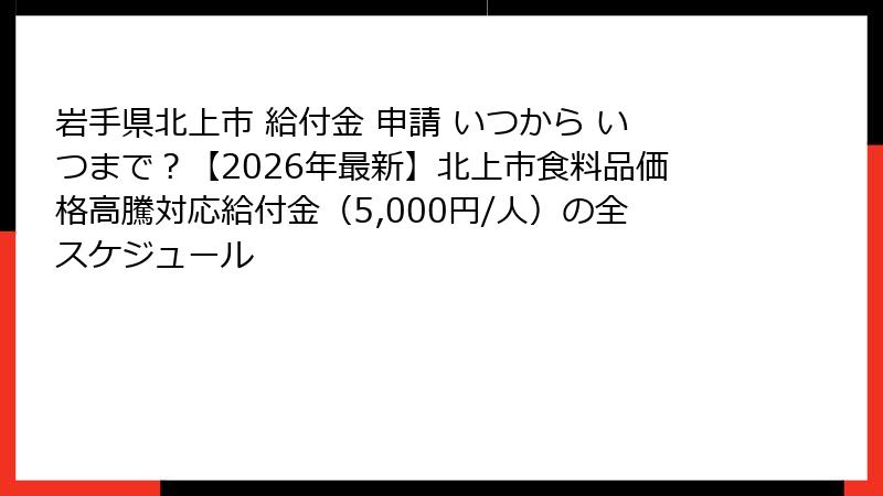 岩手県北上市 給付金 申請 いつから いつまで？【2026年最新】北上市食料品価格高騰対応給付金（5,000円/人）の全スケジュール