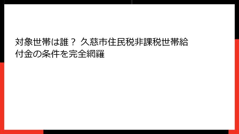 対象世帯は誰？ 久慈市住民税非課税世帯給付金の条件を完全網羅