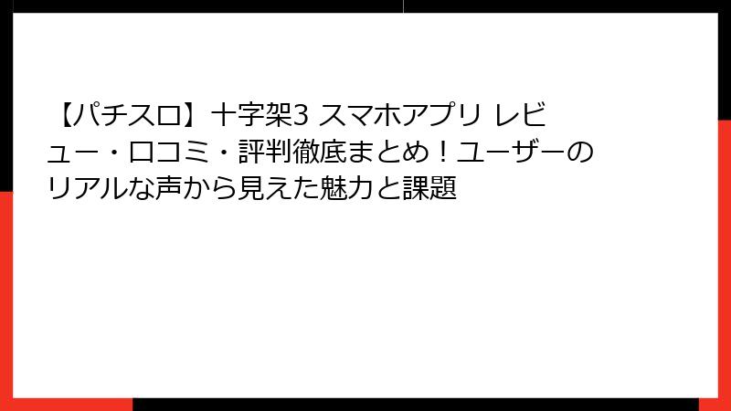 【パチスロ】十字架3 スマホアプリ レビュー・口コミ・評判徹底まとめ！ユーザーのリアルな声から見えた魅力と課題