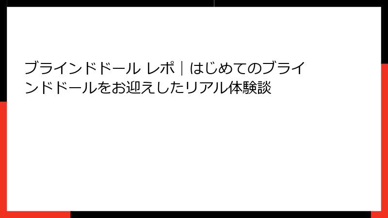 ブラインドドール レポ｜はじめてのブラインドドールをお迎えしたリアル体験談