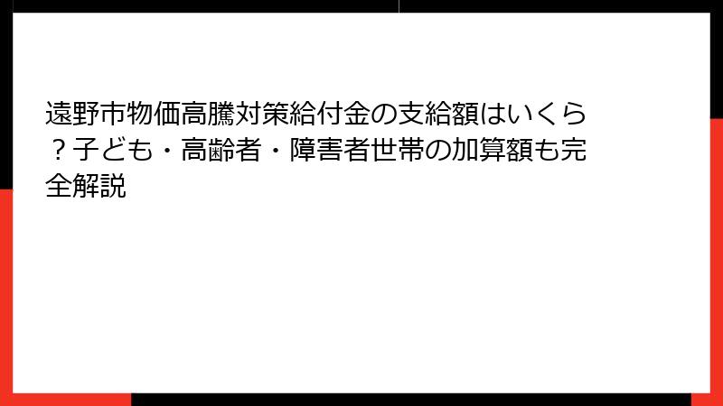 遠野市物価高騰対策給付金の支給額はいくら?子ども・高齢者・障害者世帯の加算額も完全解説
