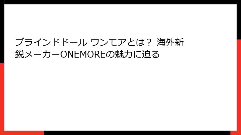 ブラインドドール ワンモアとは？ 海外新鋭メーカーONEMOREの魅力に迫る