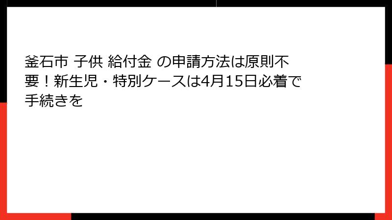 釜石市 子供 給付金 の申請方法は原則不要！新生児・特別ケースは4月15日必着で手続きを