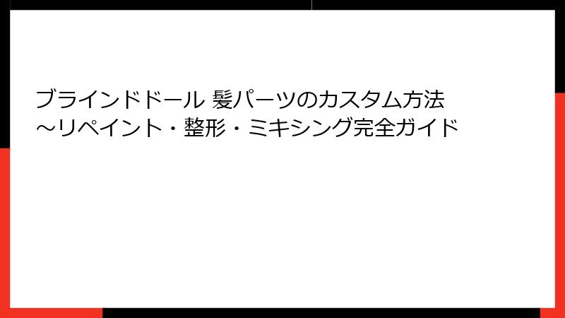 ブラインドドール 髪パーツのカスタム方法～リペイント・整形・ミキシング完全ガイド