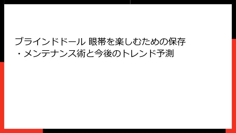 ブラインドドール 眼帯を楽しむための保存・メンテナンス術と今後のトレンド予測