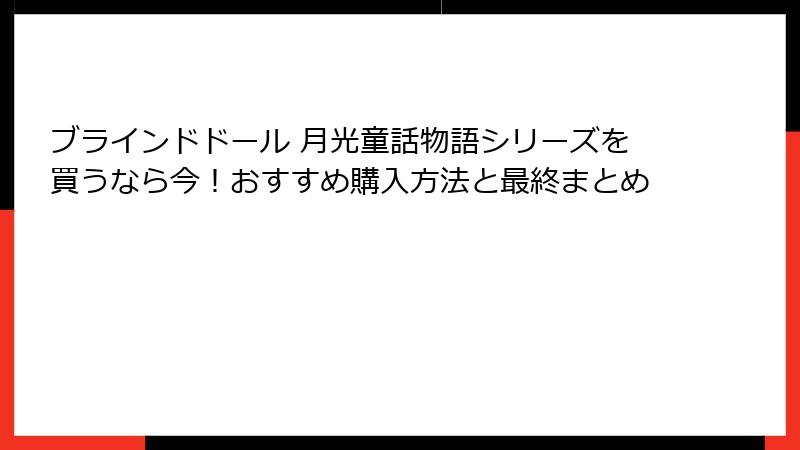 ブラインドドール 月光童話物語シリーズを買うなら今!おすすめ購入方法と最終まとめ