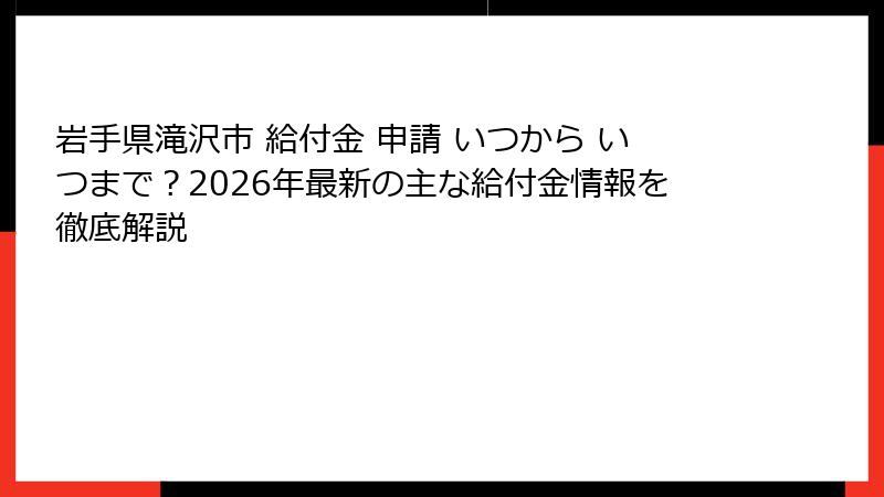 岩手県滝沢市 給付金 申請 いつから いつまで？2026年最新の主な給付金情報を徹底解説