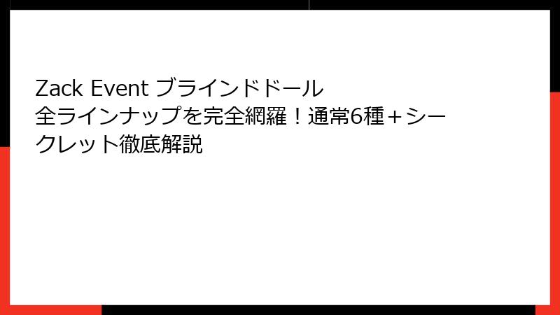Zack Event ブラインドドール 全ラインナップを完全網羅！通常6種＋シークレット徹底解説